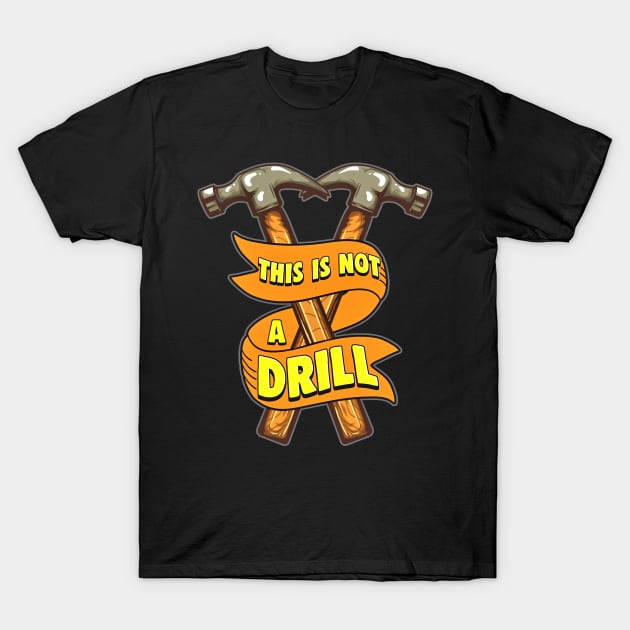 This Is Not A Drill Funny Hammer T-Shirt by SoCoolDesigns